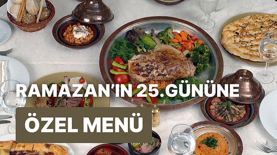 'İftara Ne Pişirsem?' Diye Düşünmeyin! Ramazan'ın 25. Günü İçin İftar Menüsü Önerisi