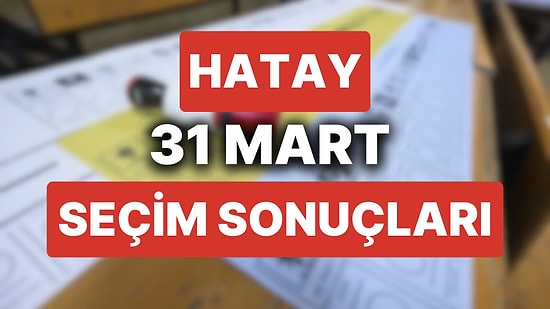 Hatay Seçim Sonuçları: 31 Mart 2024 Hatay Yerel Seçim Sonuçları! Hatay'da Belediye Seçimlerini Kim Kazandı?