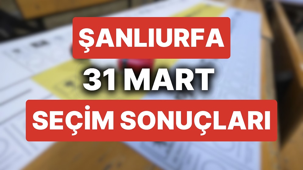 Şanlıurfa'da Seçim Sonuçları: 31 Mart 2024 Urfa'da Yerel Seçim Sonuçları! Şanlıurfa'da Seçimleri Kim Kazandı?