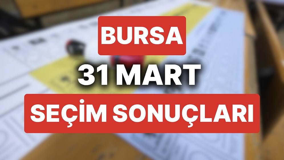 Bursa Seçim Sonuçları: 31 Mart 2024 Bursa Yerel Seçim Sonuçları! Bursa'da Belediye Seçimlerini Kim Kazandı?