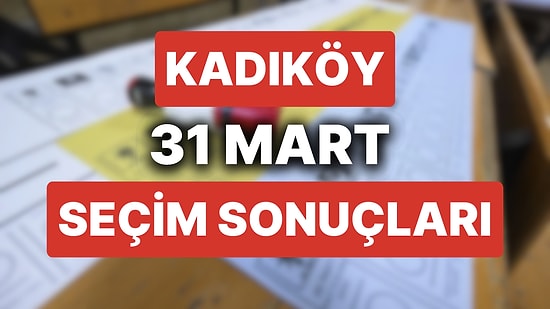 Kadıköy Seçim Sonuçları: 31 Mart 2024 Kadıköy Yerel Seçim Sonuçları! Kadıköy'de Seçimleri Kim Kazandı?