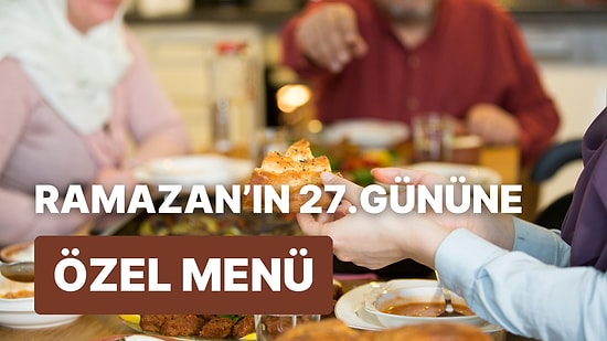 'İftara Ne Pişirsem?' Diye Düşünmeyin! Ramazan'ın 27. Günü İçin İftar Menüsü Önerisi