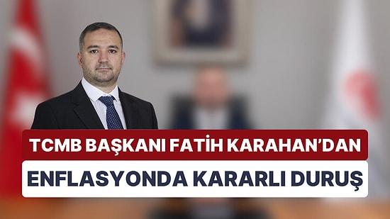 TCMB Başkanı Fatih Karahan'dan Enflasyona Karşı Kararlı Duruş: "Sıkı Parasal Koşulları Sürdüreceğiz"