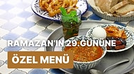 'İftara Ne Pişirsem?' Diye Düşünmeyin! Ramazan'ın 29. Günü İçin İftar Menüsü Önerisi