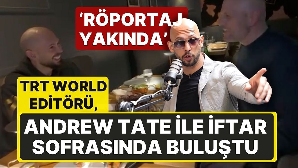 TRT World Editörü, İnsan Kaçakçılığıyla Suçlanan Andrew Tate ile İftar Sofrasında Buluştu