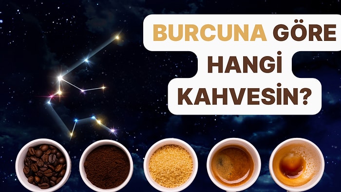 Burcuna Göre Sen Hangi Kahvesin?