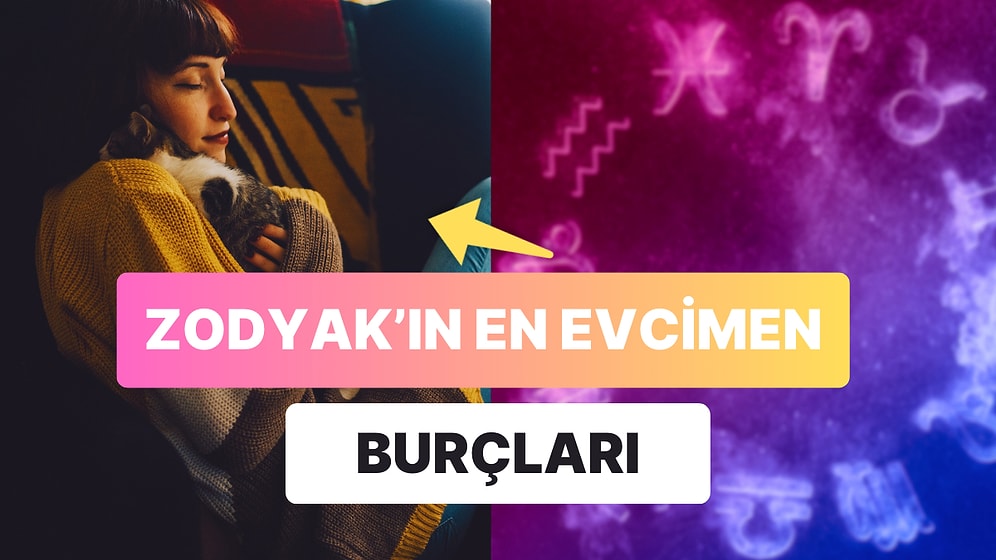 Dışarı Planlarından Haz Etmeyen Evinde Huzuru ve Mutluluğu Bulan Evcimen Burçlar!