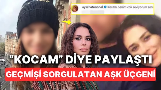 Bu Nasıl Aşk Üçgeni: Ayşe Hatun Önal'ın "Kocam" Paylaşımını Hemen Silmesinin Ardındaki Olaylar Ortaya Çıktı