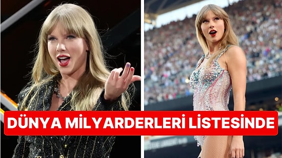 Tarih Yazmaya Devam Ediyor: Taylor Swift Şarkı Yazarak ve Konser Vererek Dünya Milyarderleri Listesine Girdi