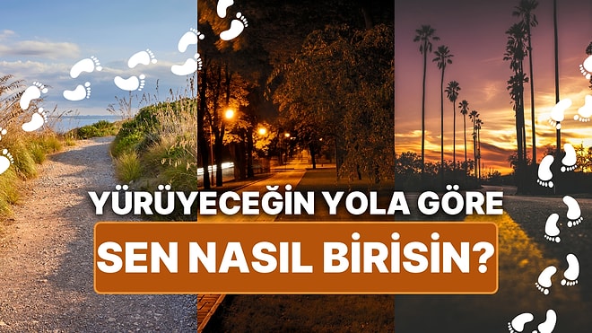 Yürümek İçin Seçeceğin Yola Göre Sen Nasıl Birisin?