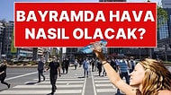 Tatil Yaklaşıyor: Bayramda Hava Nasıl Olacak?