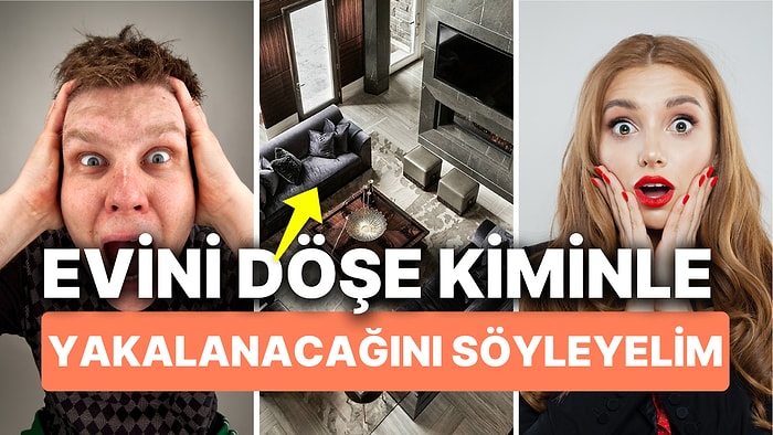 Evini Döşe Kiminle Yakalanacağını Söyleyelim!