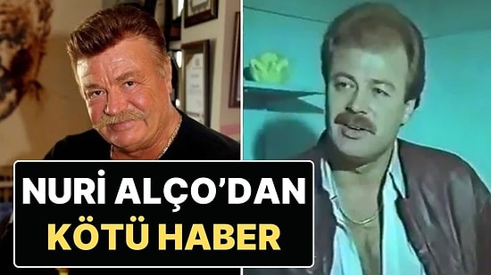 Nuri Alço’dan Kötü Haber: Usta Oyuncu Nuri Alço Hastaneye Kaldırıldı