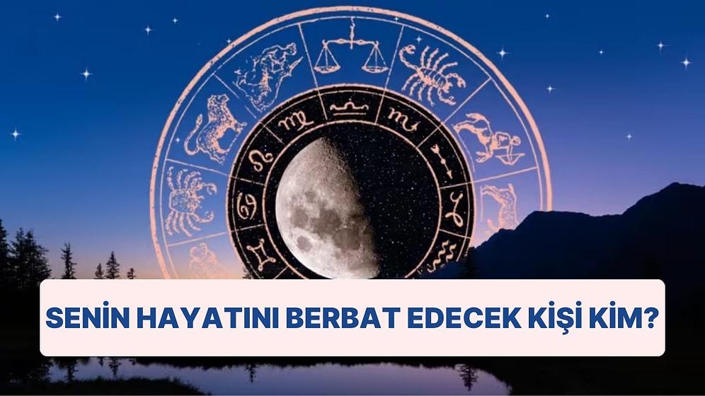Doğum Tarihine Göre Senin Hayatını Berbat Edecek Kişinin Burcunu Söylüyoruz!