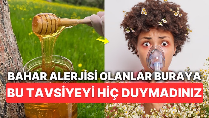 Bahar Alerjisi Olanlar İçin Enteresan Ama Düşününce Çok Mantıklı Gelecek "Bal" Tavsiyesi Ufkunuzu Açacak