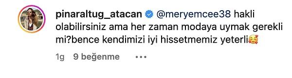 Ancak Pınar Altuğ bu yorumu da oldukça sevecen ve tatlı bir şekilde cevaplayarak "Bence kendimizi iyi hissetmemiz yeterli" cevabını vermiş.