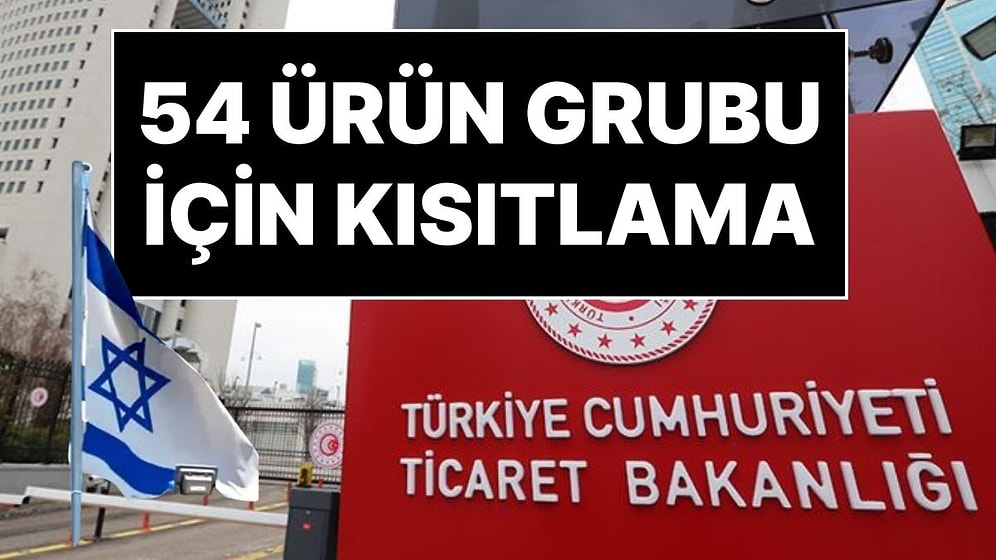 Türkiye'den İsrail'e İhracat Kısıtlaması: 54 Ürün Grubu