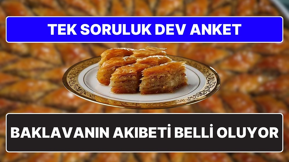 Tek Soruluk Dev Anket: Ev Baklavası Gurme İşi mi, Gastronomik Bir Facia mı?