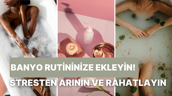 Stresten Arınmak ve Rahatlamak İçin Banyo Rutininize Eklemeniz Gereken 10 Rahatlatıcı Şey