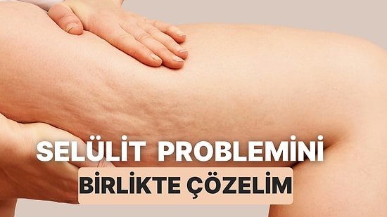 Selülit Problemini Çözmek İçin Deneyebileceğiniz 10 Yol