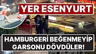 Esenyurt'ta Bir Garip Kavga: Hamburgeri Beğenmeyip Garsonu Dövdüler!