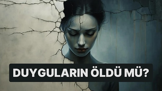 Senin Duyguların Öldü mü?