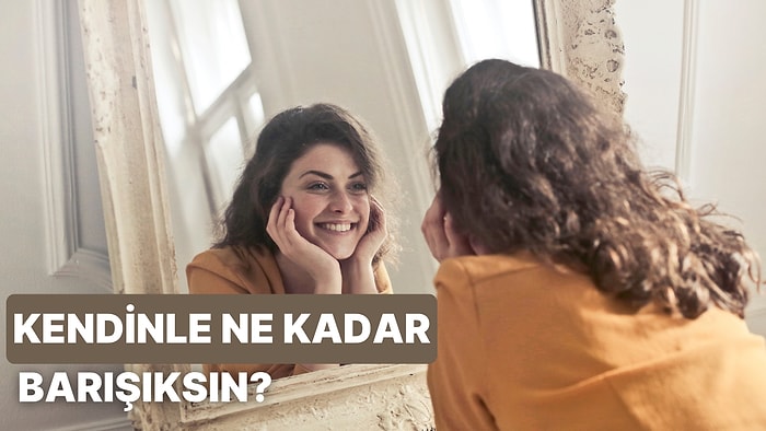 Kendinle Ne Kadar Barışıksın?