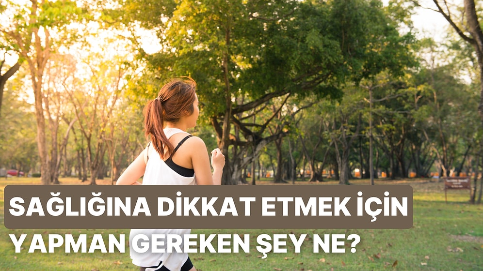 Sağlığına Dikkat Etmen İçin Yapman Gereken Şey Bu Testin Sonunda!