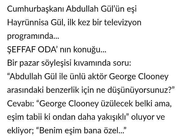 21. Abdullah Gül - George Clooney benzerliği haberleri çıkınca George beyi üzme pahasına eşini savunan Hayrünnisa Gül...