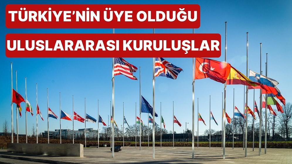 Hangilerine Üyeyiz? Türkiye’nin Üye Olduğu 12 Uluslararası Kuruluş