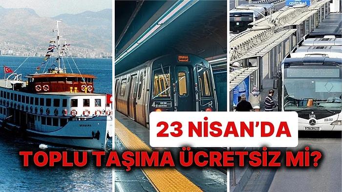 23 Nisan'da Toplu Taşıma Ücretsiz mi? İşte İstanbul, Ankara ve İzmir'den 23 Nisan Toplu Taşıma Kararı