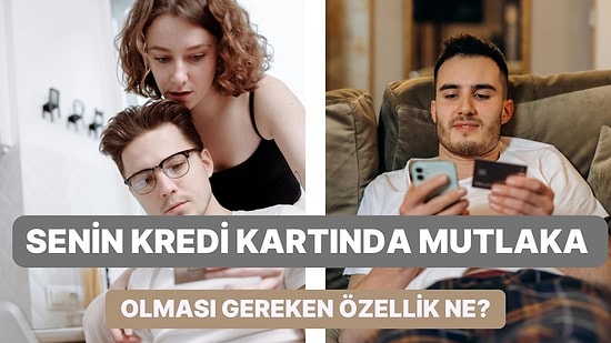 Senin Kredi Kartında Mutlaka Olması Gereken Özellik Ne?