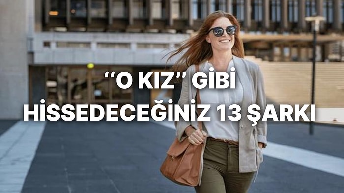 Günlük Hayatın Koşturmacasında 'O Kız' Gibi Hissedeceğiniz 13 Şarkı