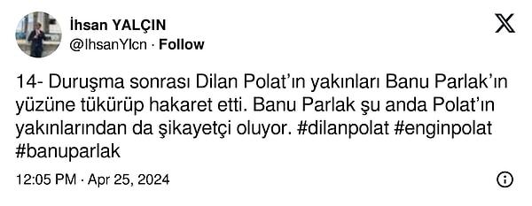 İhsan Yalçın da yüzüne tükürülüp hakaret edilen Banu Parlak'ın Dilan Polat'ın yakınları hakkında şikayetçi olduğunu paylaştı.