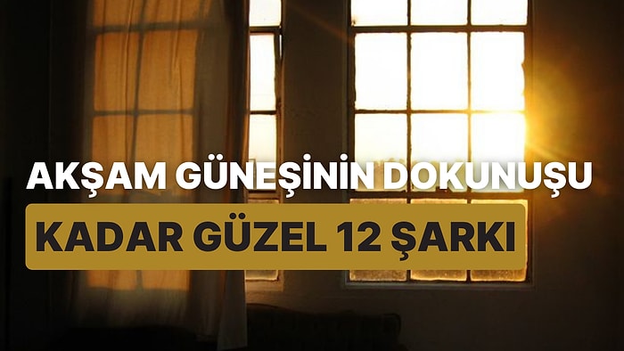 Akşam Güneşinin Tenine Dokunuşu Kadar Güzel 12 Şarkı