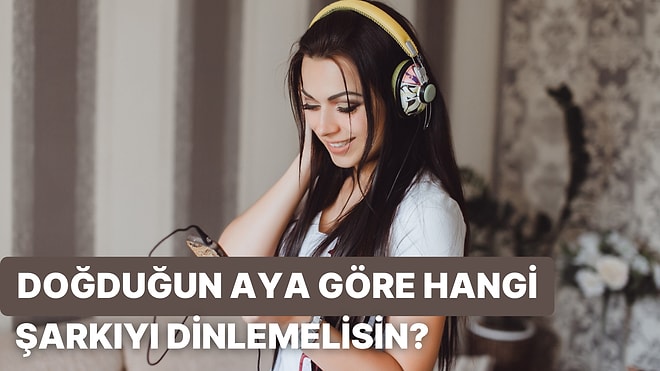 Doğduğun Aya Göre Sana Bir Şarkı Öneriyoruz!