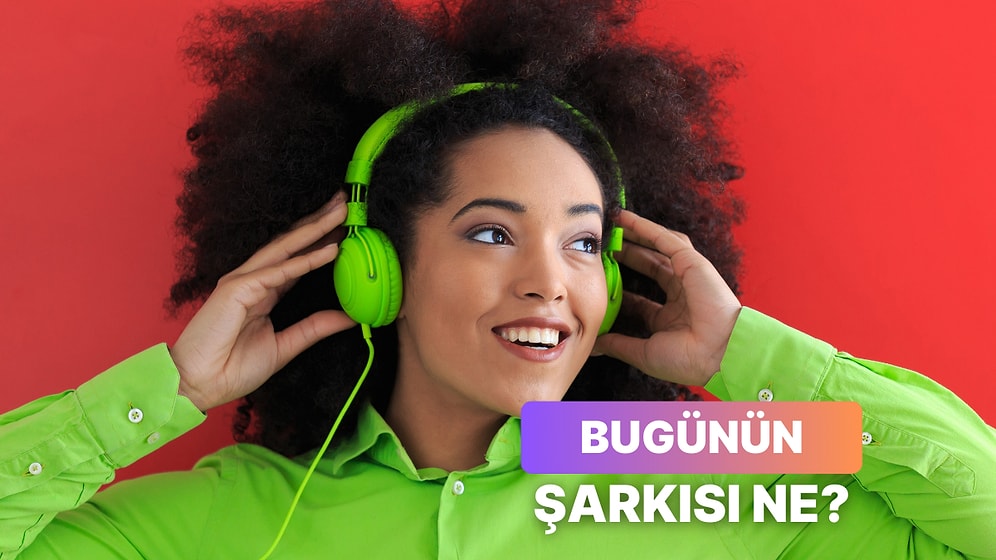 Bugün Dinlemen Gereken Şarkıyı Söylüyoruz!