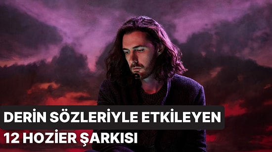 Derin Sözleriyle Etkileyici Bir Deneyim Yaşatan 12 Hozier Şarkısı