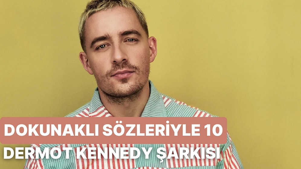 Dokunaklı Sözleriyle Etkileyen 10 Dermot Kennedy Şarkısı