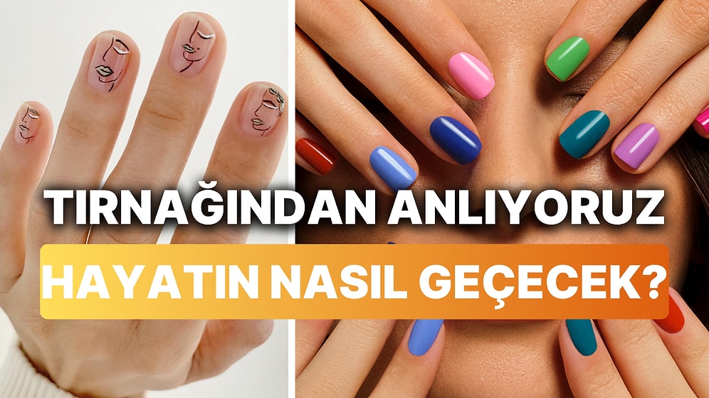 Tırnağına Bakıp Söylüyoruz: Hayatın Nasıl Geçecek?