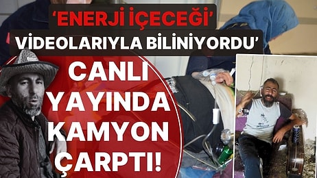 'Enerji İçeceği' Videolarıyla Bilenen Sosyal Medya Fenomeni Neşet Turan'a Canlı Yayında Kamyon Çarptı