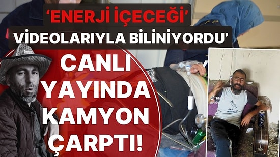 'Enerji İçeceği' Videolarıyla Bilenen Sosyal Medya Fenomeni Neşet Turan'a Canlı Yayında Kamyon Çarptı