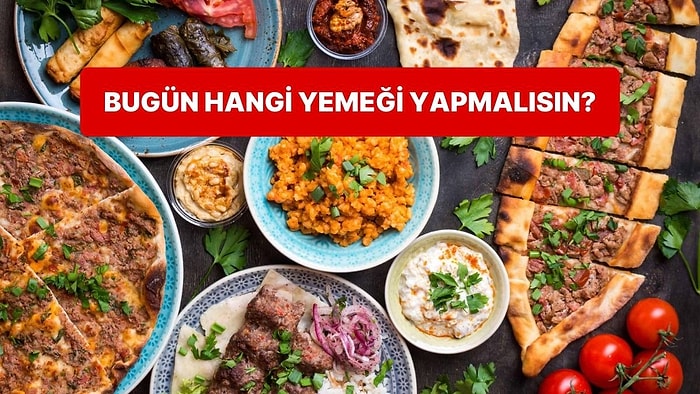 Bugün Hangi Yemeği Yapmalısın?