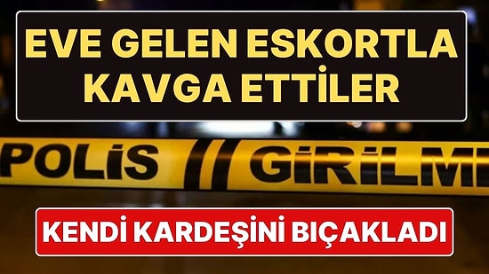 Eve Çağırdıkları Eskortla Kavga Ettiler: Kendi Kardeşini Bıçakladı!