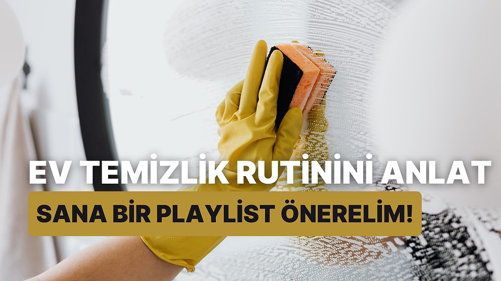 Ev Temizlik Rutinini Anlat, Sana Bir Playlist Önerelim!