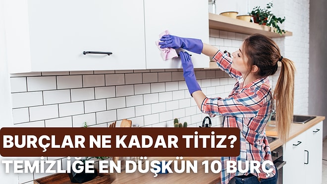 Hangi Burç Ne Kadar Titiz? Temizliğe En Düşkün 10 Burç