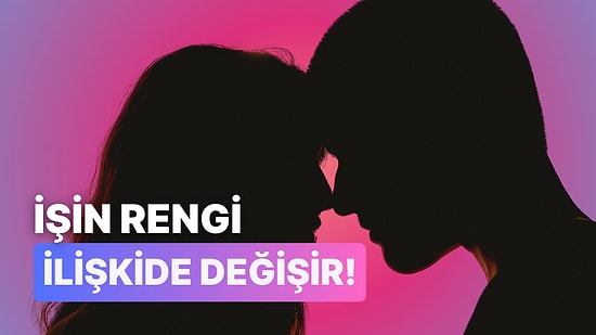 Bize İlişkinden Bahset, İlişkinin Hangi Renk Olduğunu Söyleyelim!