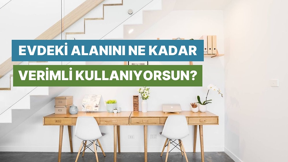 Sen Evdeki Alanını Ne Kadar Verimli Kullanıyorsun?