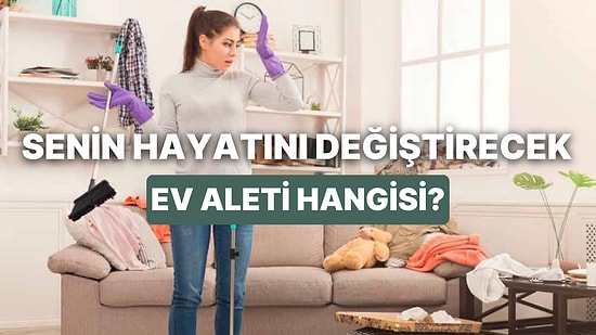 Senin Hayatını Değiştirecek Ev Aleti Hangisi?