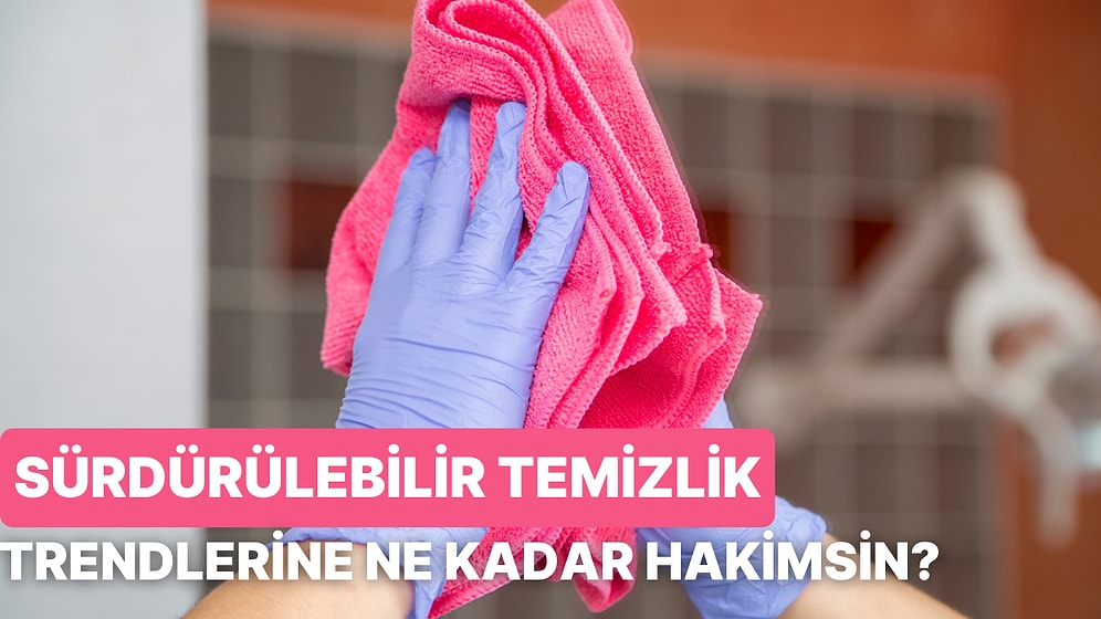 Sürdürülebilir Temizlik Trendlerine Ne Kadar Hakimsin?